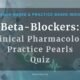 Beta-Blockers: Clinical Pharmacology & Practice Pearls