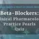 Beta-Blockers: Clinical Pharmacology & Practice Pearls
