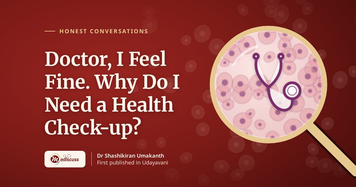 Doctor, I Feel Fine. Why Do I Need a Health Check-up?